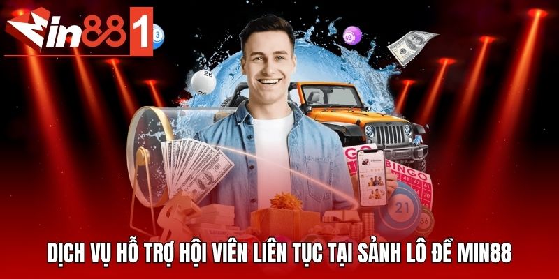 Dịch vụ hỗ trợ hội viên liên tục tại sảnh lô đề MIN88