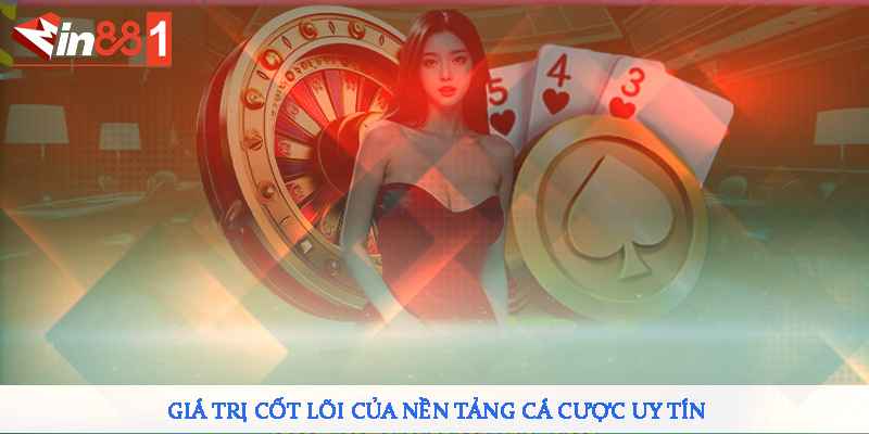 Giá trị cốt lõi của nền tảng cá cược uy tín