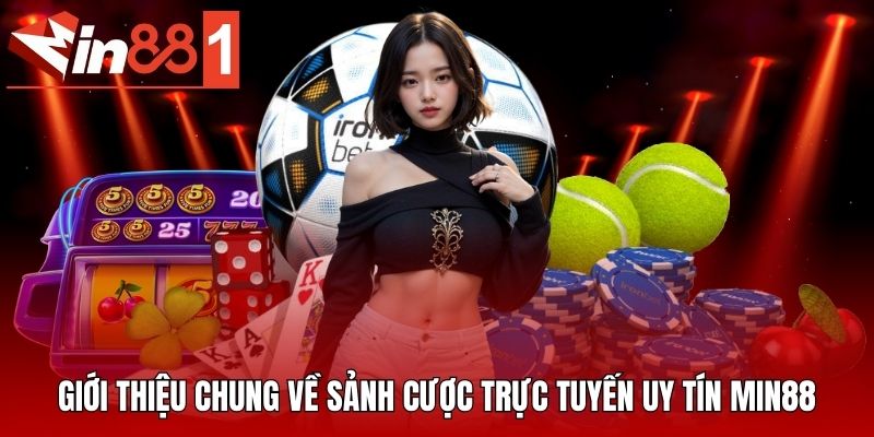 Giới thiệu chung về sảnh cược trực tuyến uy tín MIN88