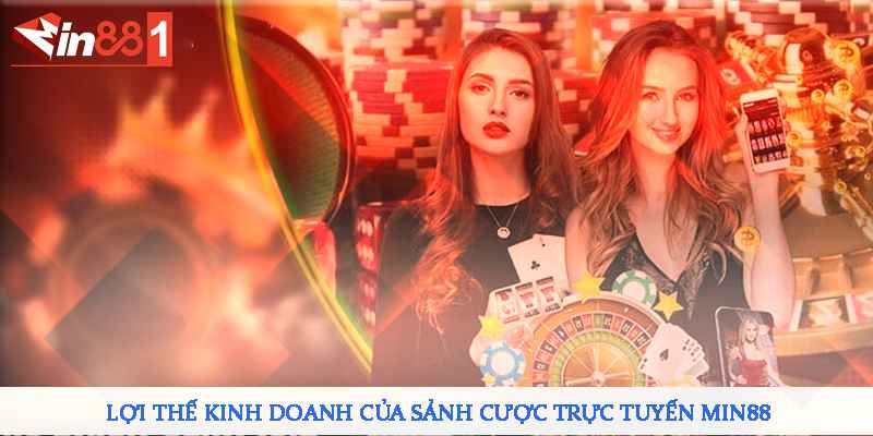 Lợi thế kinh doanh của sảnh cược trực tuyến MIN88