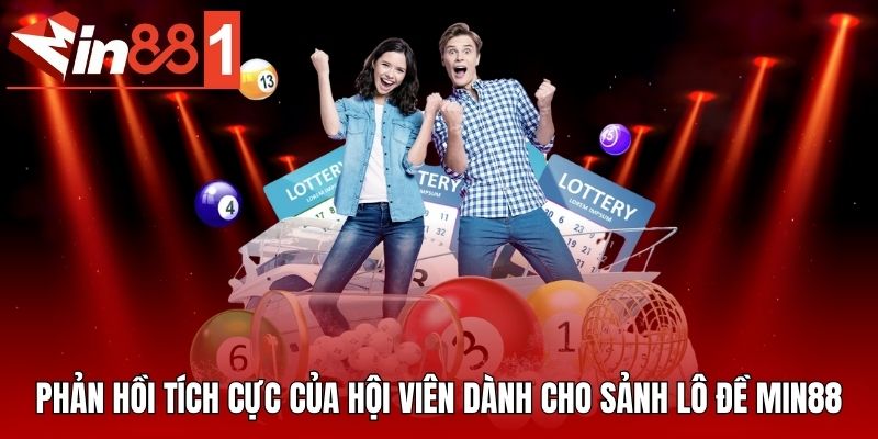 Phản hồi tích cực của hội viên dành cho sảnh lô đề MIN88