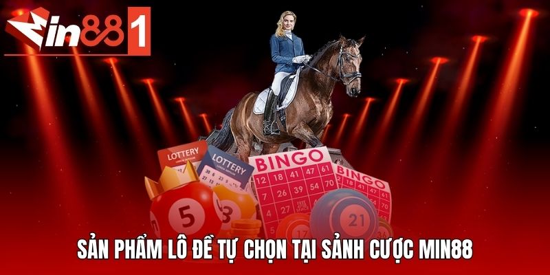 Sản phẩm lô đề tự chọn tại sảnh cược MIN88