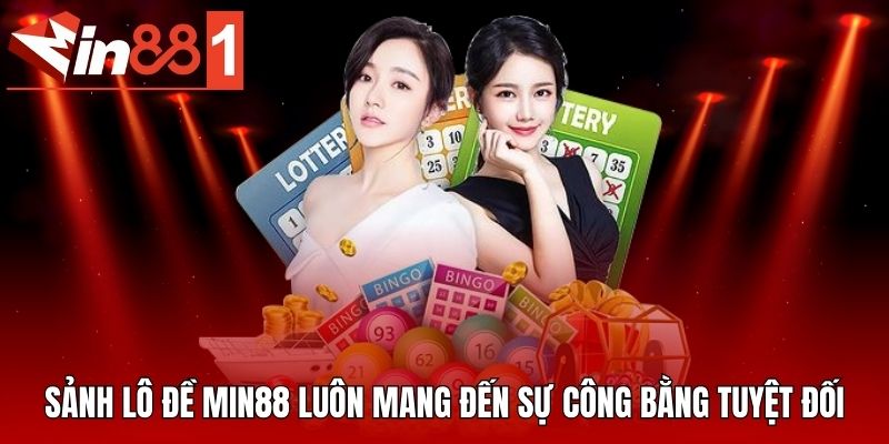 Sảnh lô đề MIN88 luôn mang đến sự công bằng tuyệt đối