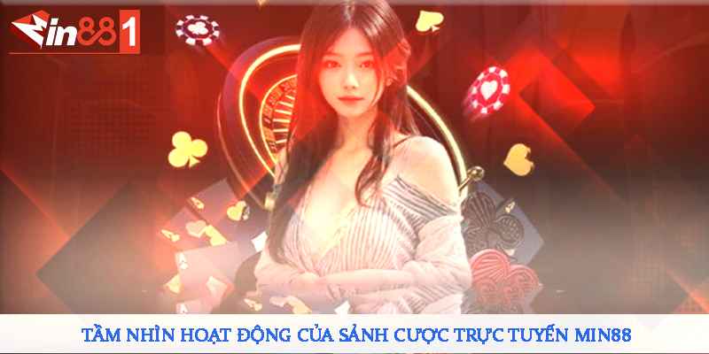 Tầm nhìn hoạt động của sảnh cược trực tuyến MIN88