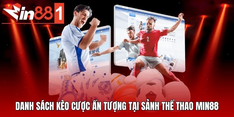 Danh sách kèo cược ấn tượng tại sảnh thể thao MIN88