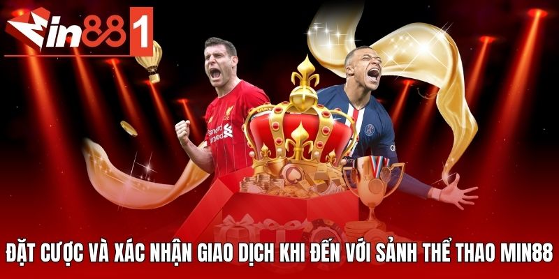 Đặt cược và xác nhận giao dịch khi đến với sảnh thể thao MIN88