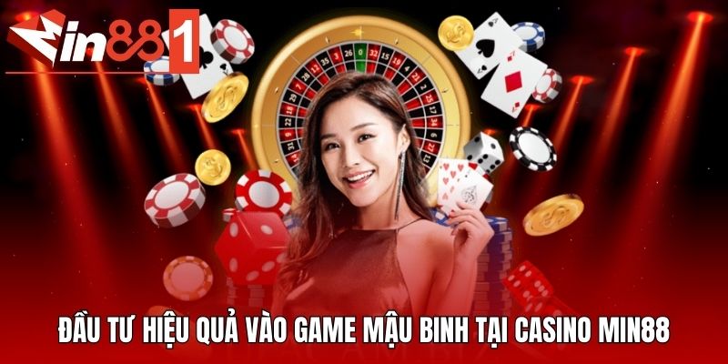 Đầu tư hiệu quả vào game mậu binh tại casino MIN88