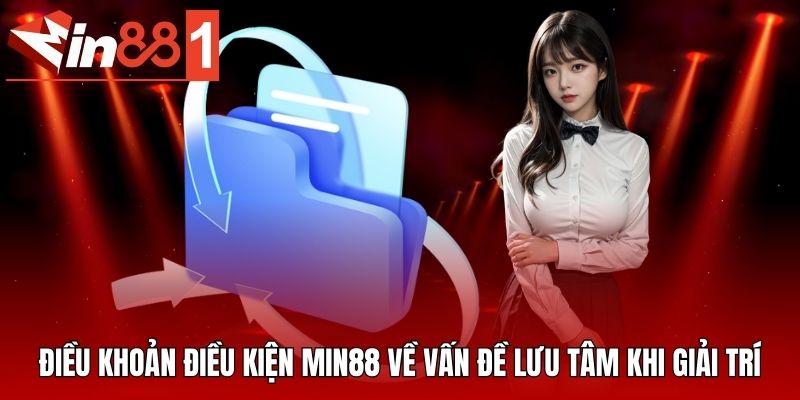 Điều khoản điều kiện MIN88 về vấn đề lưu tâm khi giải trí