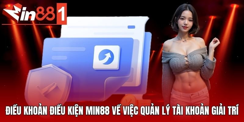 Điều khoản điều kiện MIN88 về việc quản lý tài khoản giải trí