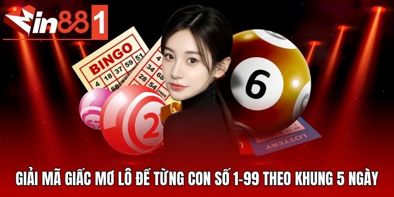 Giải mã giấc mơ lô đề từng con số 1-99 theo khung 5 ngày