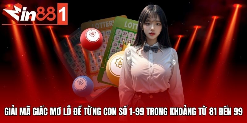Giải mã giấc mơ lô đề từng con số 1-99 trong khoảng từ 81 đến 99