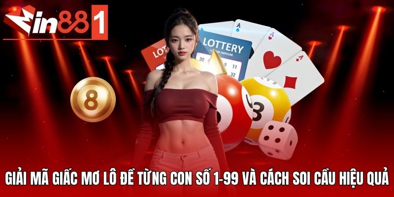 Giải mã giấc mơ lô đề từng con số 1-99 và cách soi cầu hiệu quả