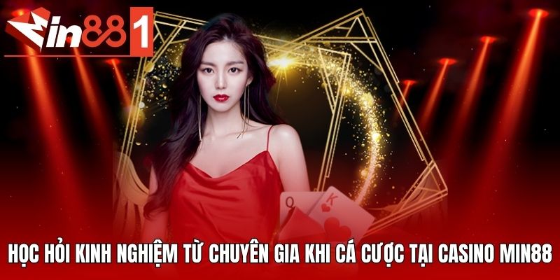 Học hỏi kinh nghiệm từ chuyên gia khi cá cược tại casino MIN88