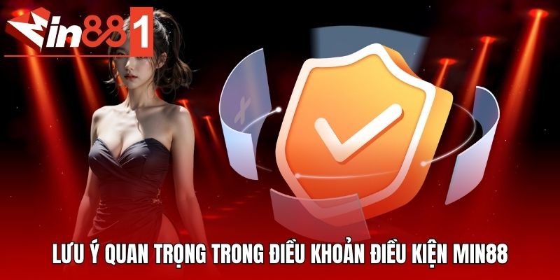 Lưu ý quan trọng trong điều khoản điều kiện MIN88