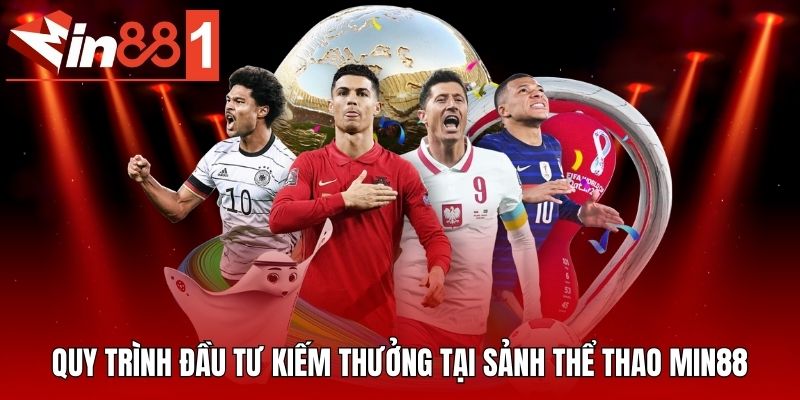 Quy trình đầu tư kiếm thưởng tại sảnh thể thao MIN88
