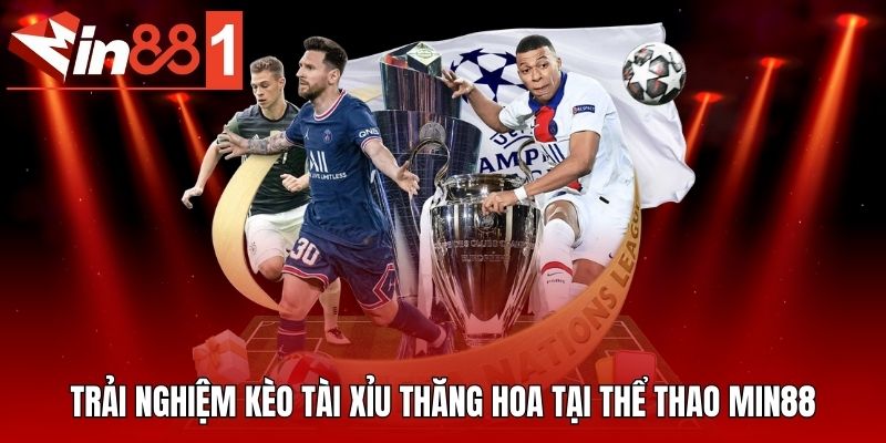 Trải nghiệm kèo tài xỉu thăng hoa tại thể thao MIN88