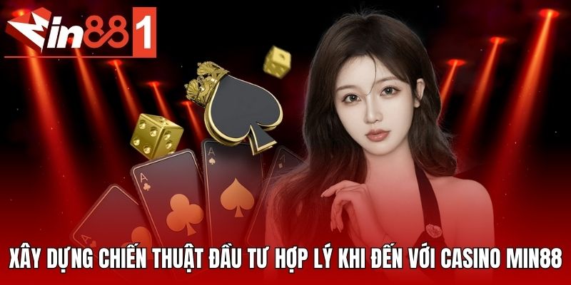 Xây dụng chiến thuật đầu tư hợp lý khi đến với casino MIN88